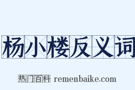 杨小楼反义词是什么意思的图片